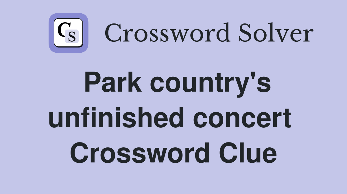 Park country's unfinished concert  Crossword Clue