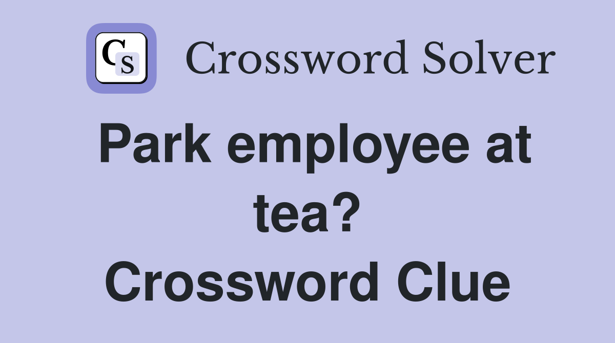 Park employee at tea? Crossword Clue