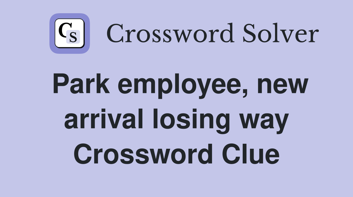 Park employee, new arrival losing way Crossword Clue