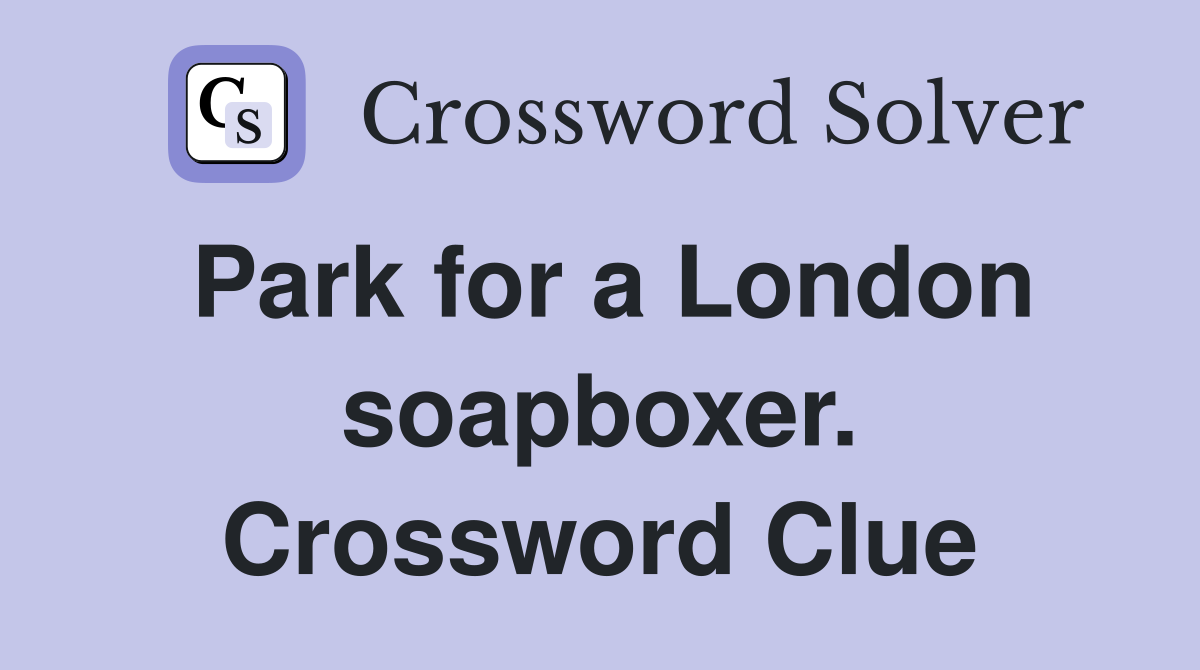 Park for a London soapboxer. Crossword Clue