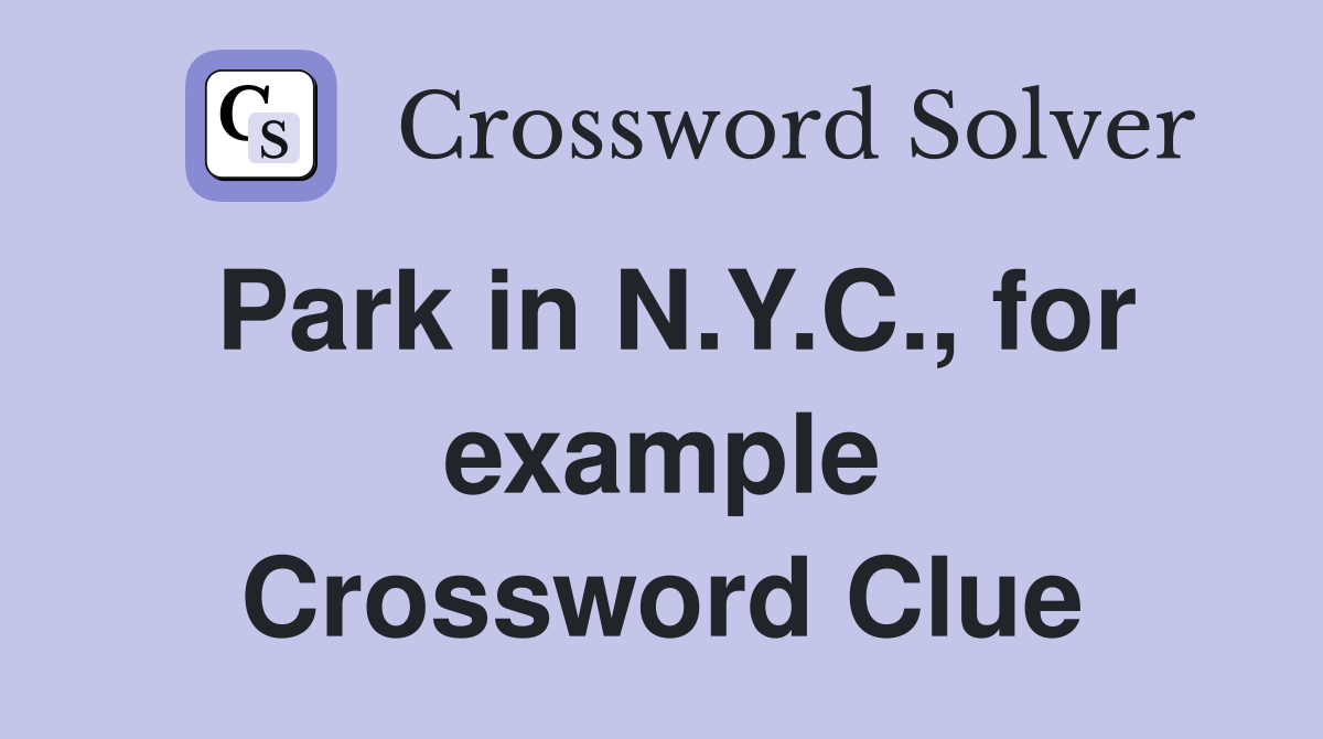Park in N.Y.C., for example Crossword Clue