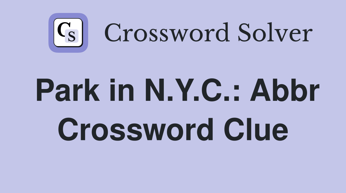 Park in N.Y.C.: Abbr Crossword Clue