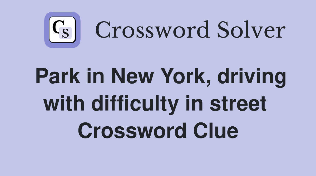 Park in New York, driving with difficulty in street  Crossword Clue