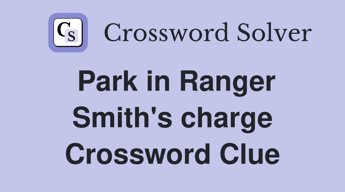 Park in Ranger Smith's charge Crossword Clue