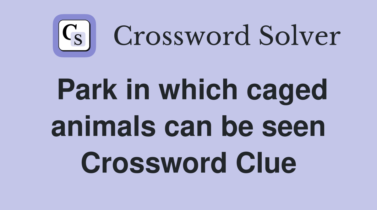 Park in which caged animals can be seen Crossword Clue