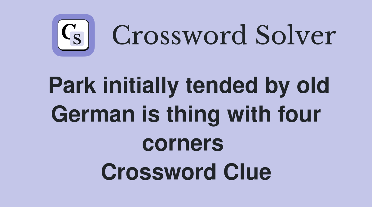 Park initially tended by old German is thing with four corners  Crossword Clue
