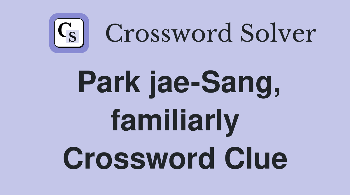 Park jae-Sang, familiarly Crossword Clue