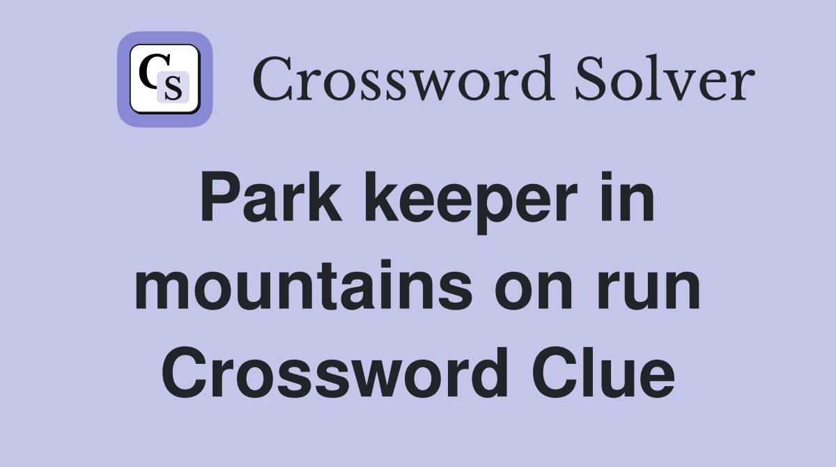 Park keeper in mountains on run Crossword Clue