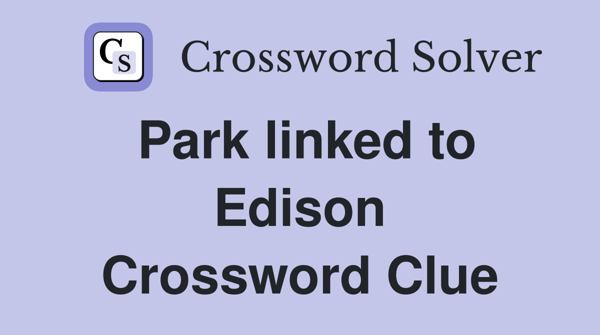 Park linked to Edison Crossword Clue