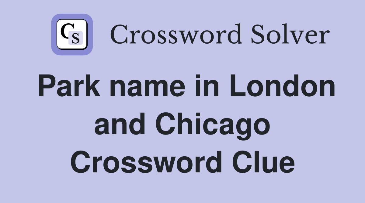 Park name in London and Chicago Crossword Clue