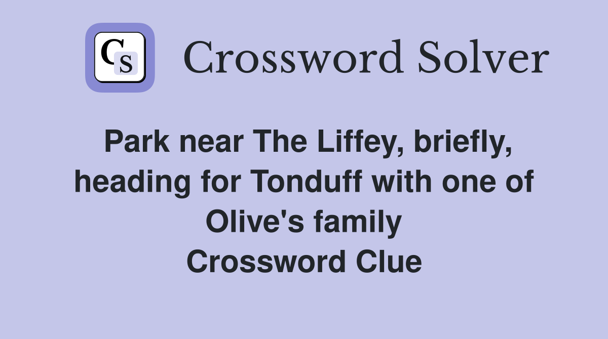 Park near The Liffey, briefly, heading for Tonduff with one of Olive's family Crossword Clue