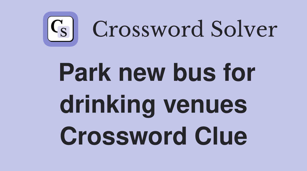 Park new bus for drinking venues Crossword Clue