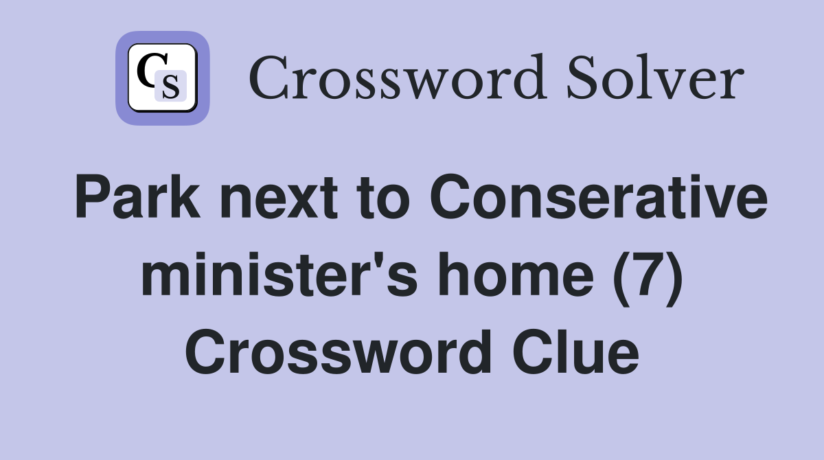 Park next to Conserative minister's home (7) Crossword Clue