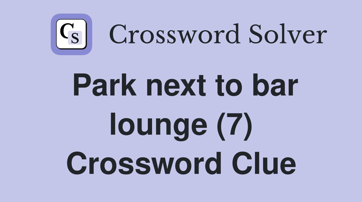 Park next to bar lounge (7) Crossword Clue