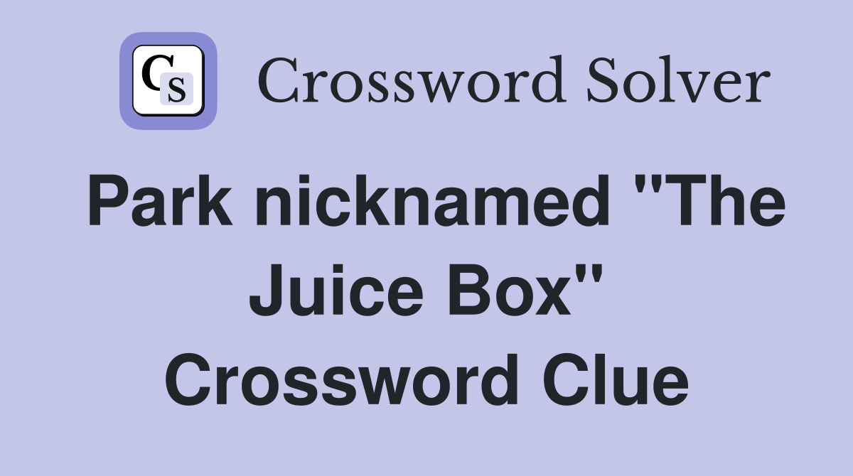 Park nicknamed "The Juice Box" Crossword Clue