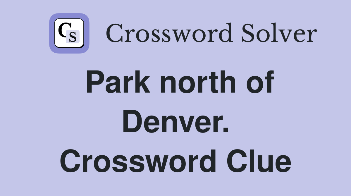 Park north of Denver. Crossword Clue
