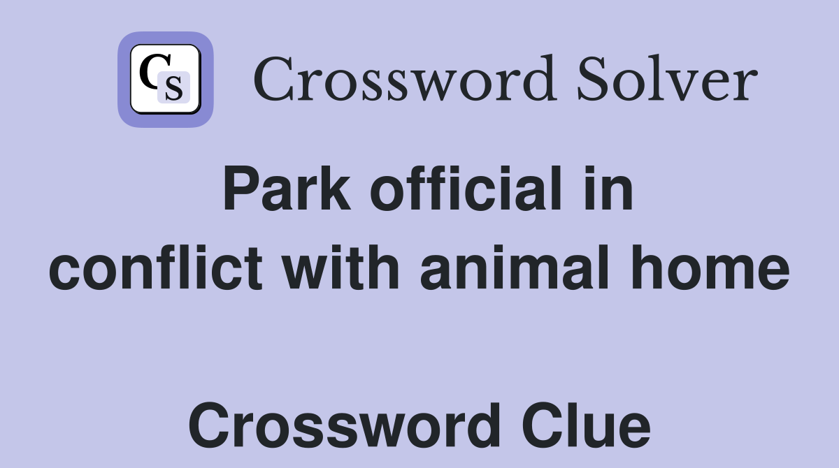 Park official in conflict with animal home  Crossword Clue