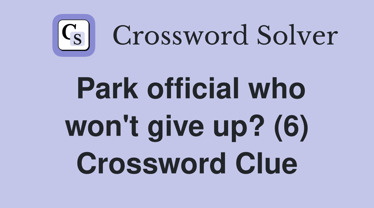 Park official who won't give up? (6) Crossword Clue