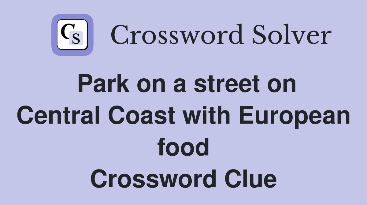 Park on a street on Central Coast with European food Crossword Clue