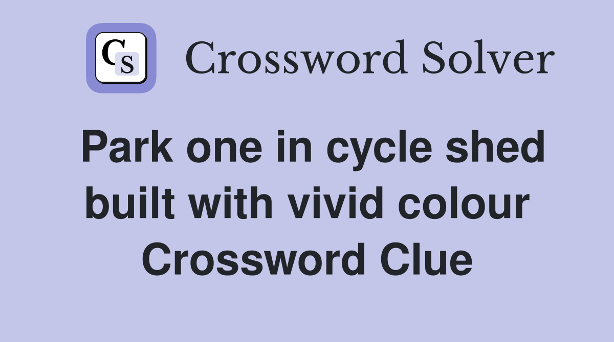 Park one in cycle shed built with vivid colour Crossword Clue
