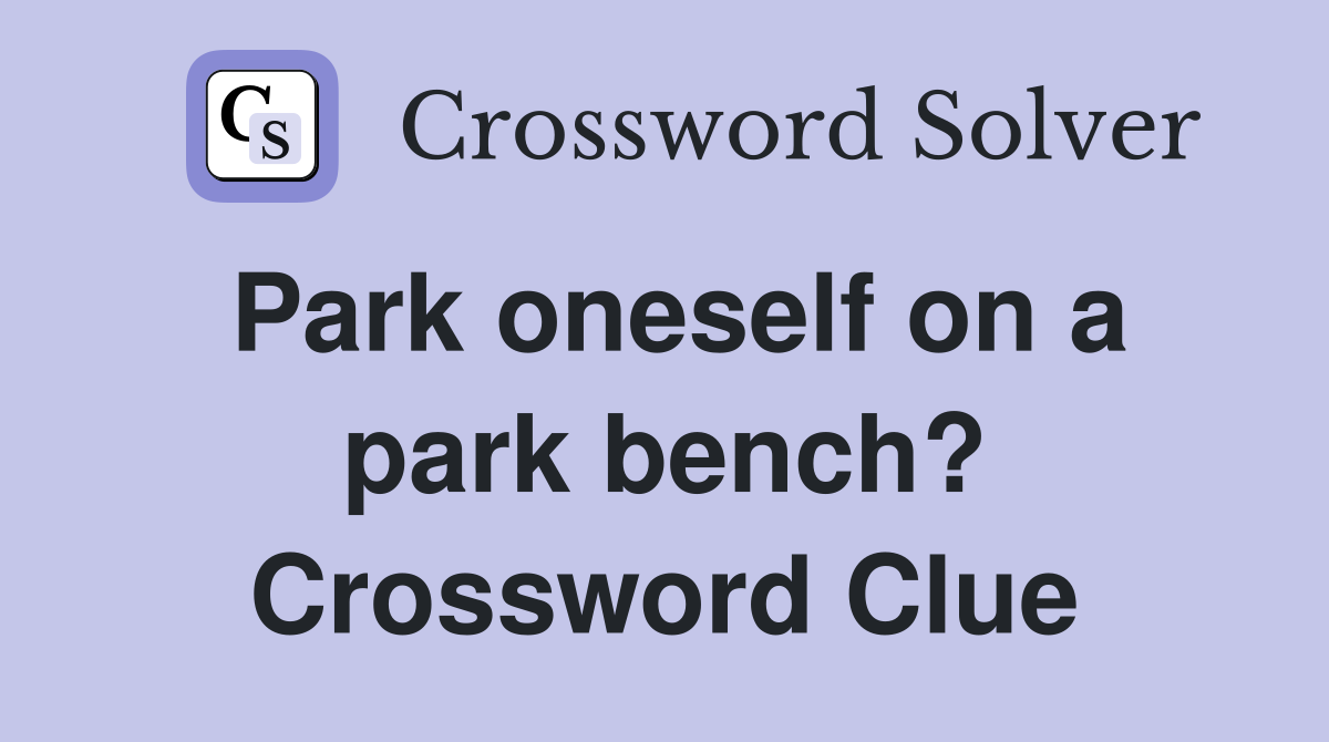 Park oneself on a park bench? Crossword Clue