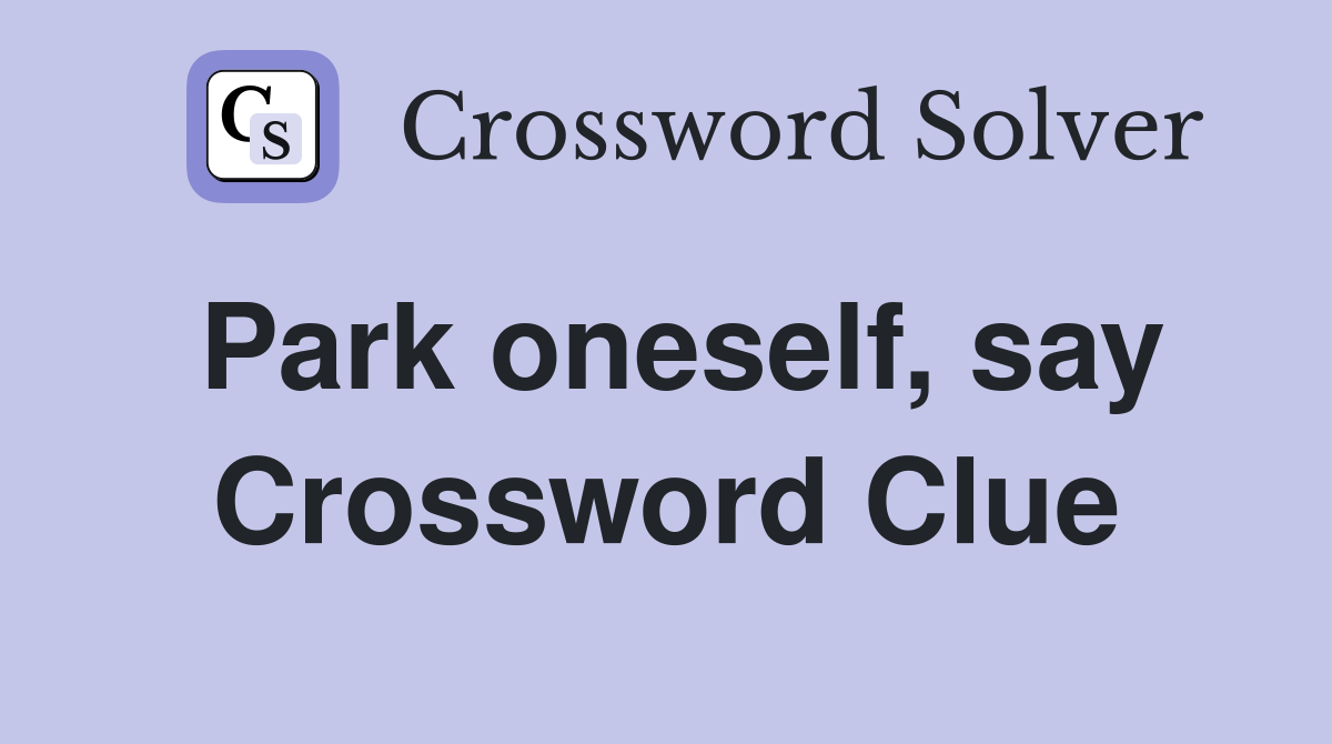Park oneself say Crossword Clue Answers Crossword Solver
