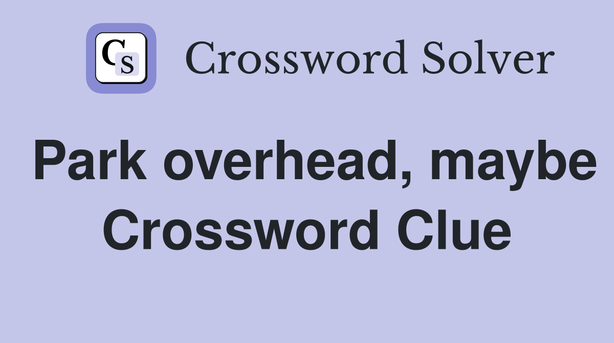 Park overhead, maybe Crossword Clue
