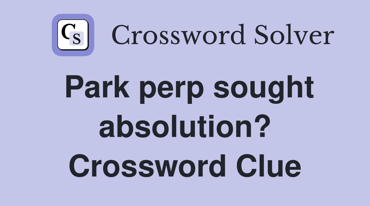 Park perp sought absolution? Crossword Clue
