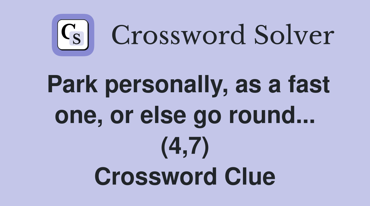 Park personally, as a fast one, or else go round... (4,7) Crossword Clue