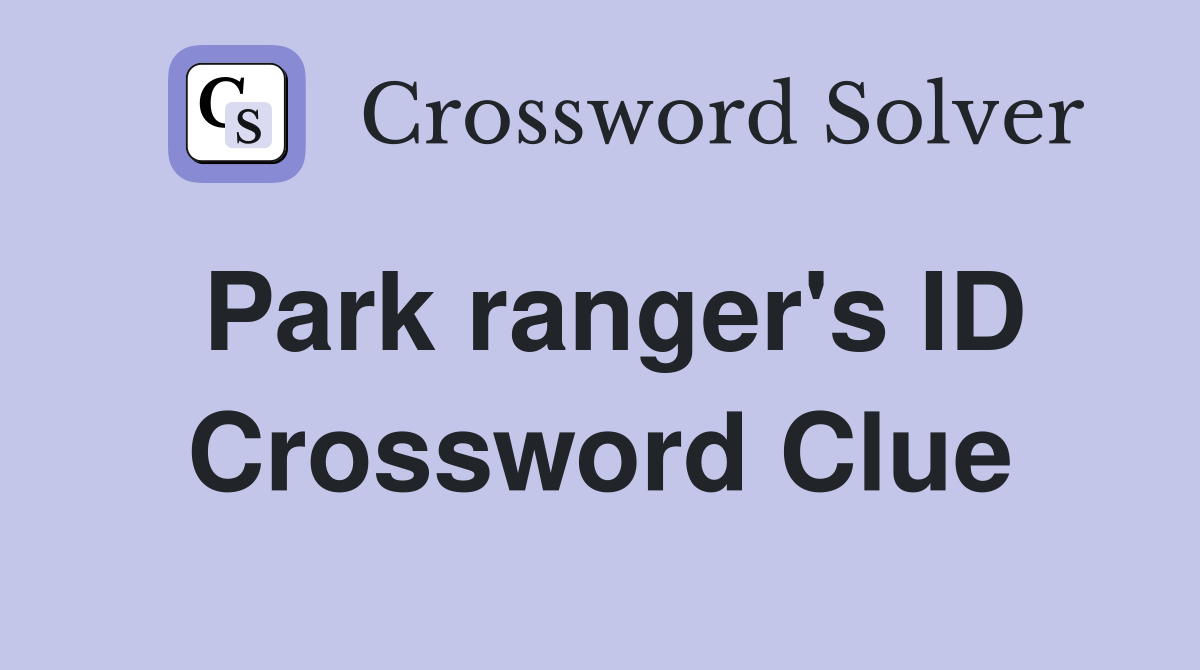 Park ranger's ID Crossword Clue