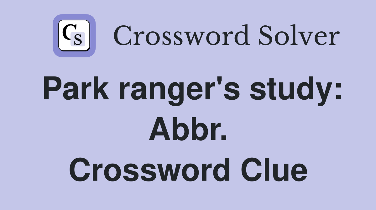 Park ranger's study: Abbr. Crossword Clue