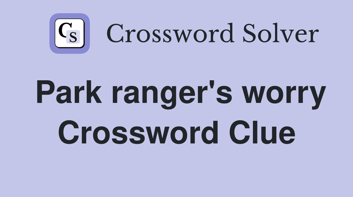 Park ranger's worry Crossword Clue