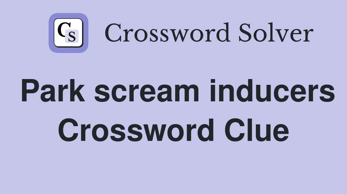 Park scream inducers Crossword Clue