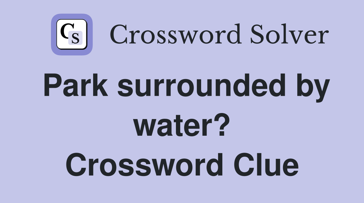 Park surrounded by water? Crossword Clue