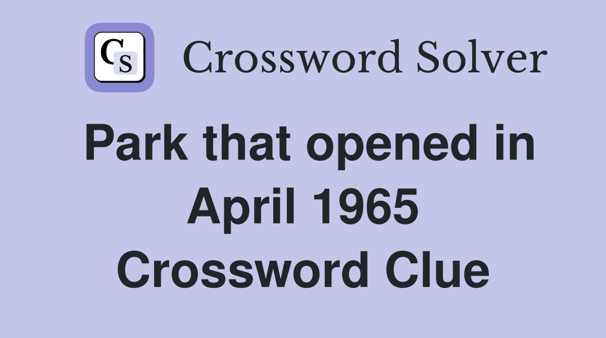 Park that opened in April 1965 Crossword Clue