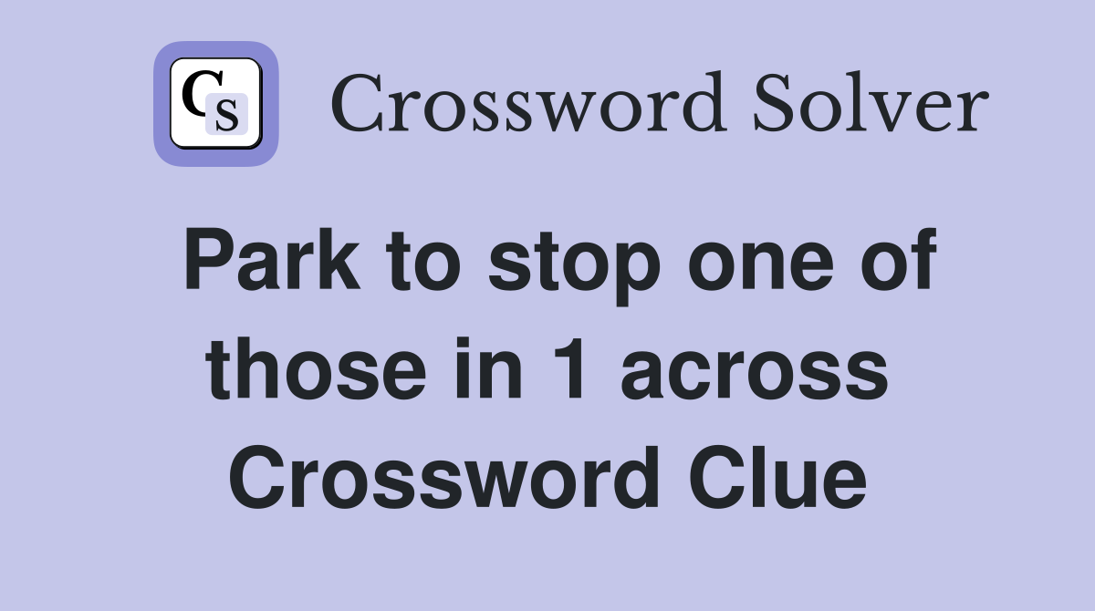 Park to stop one of those in 1 across Crossword Clue