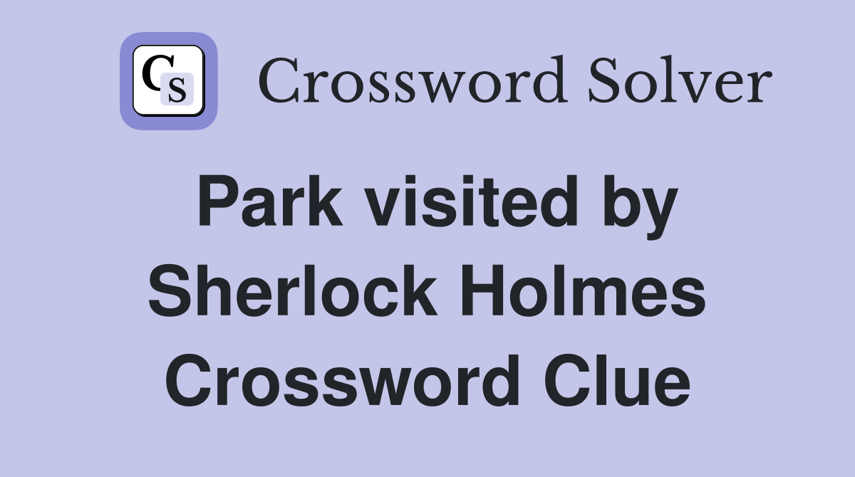 Park visited by Sherlock Holmes Crossword Clue