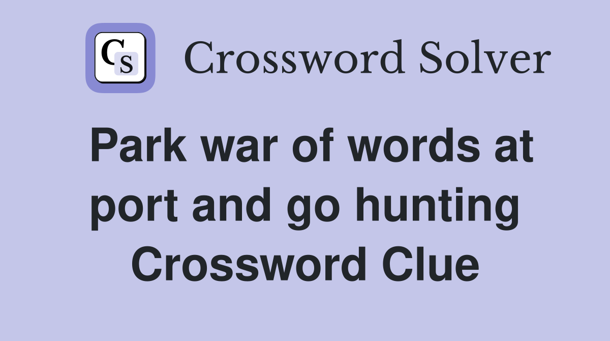 Park war of words at port and go hunting Crossword Clue