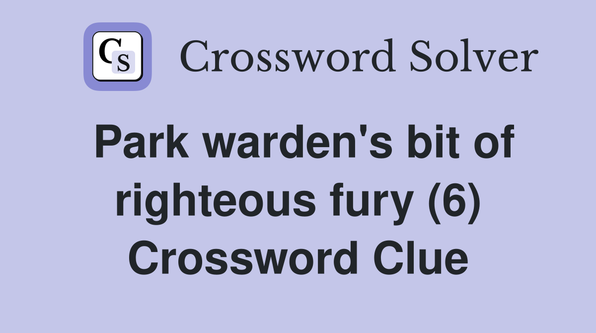 Park warden's bit of righteous fury (6) Crossword Clue