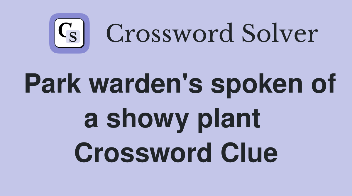 Park warden's spoken of a showy plant  Crossword Clue