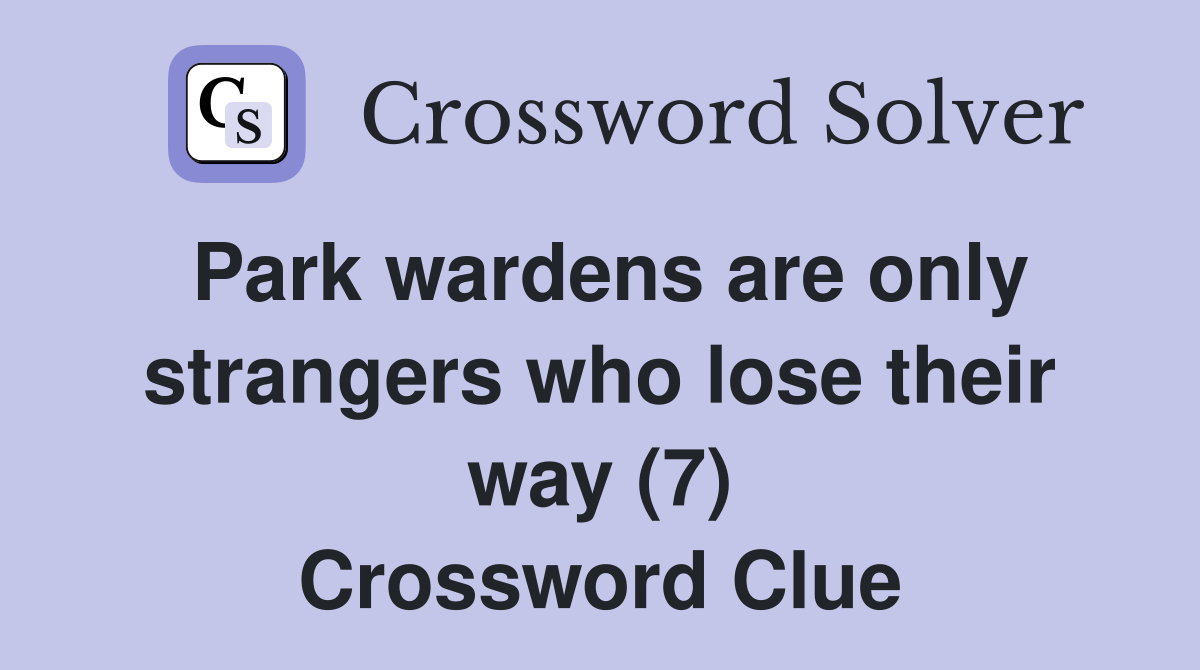 Park wardens are only strangers who lose their way (7) Crossword Clue
