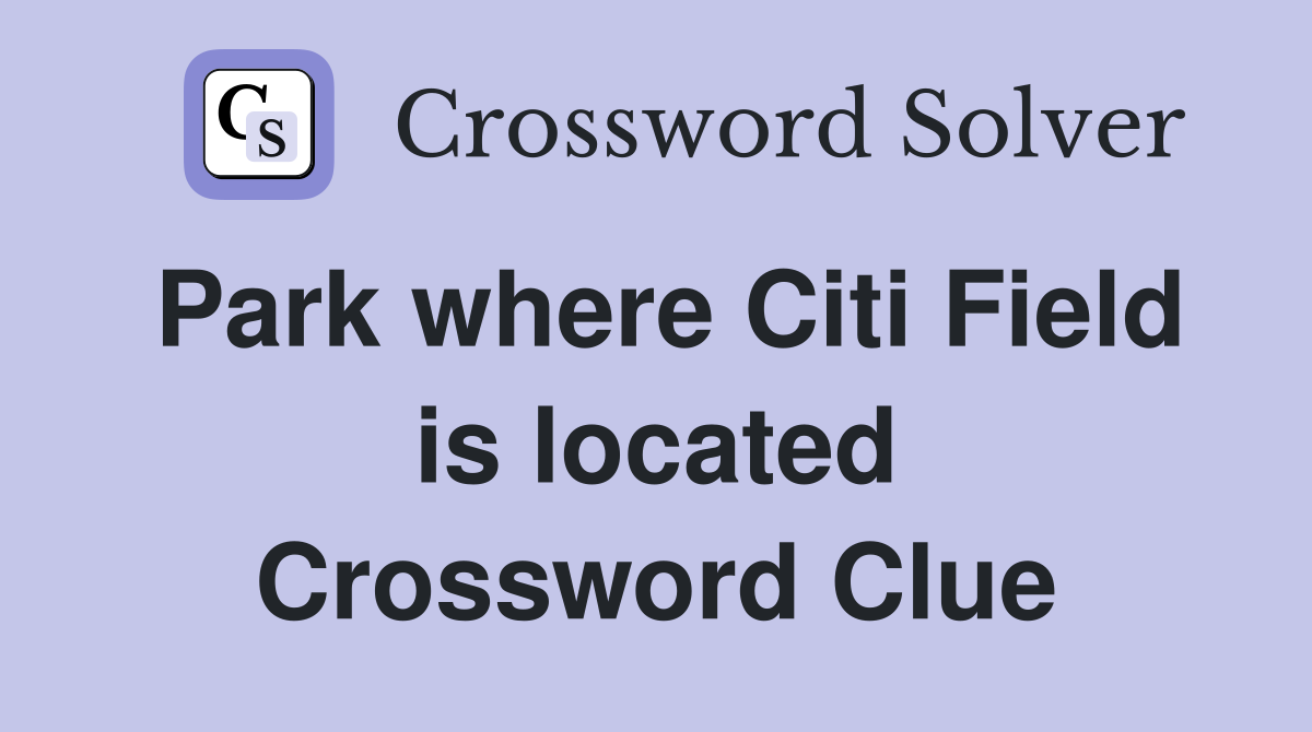 Park where Citi Field is located Crossword Clue