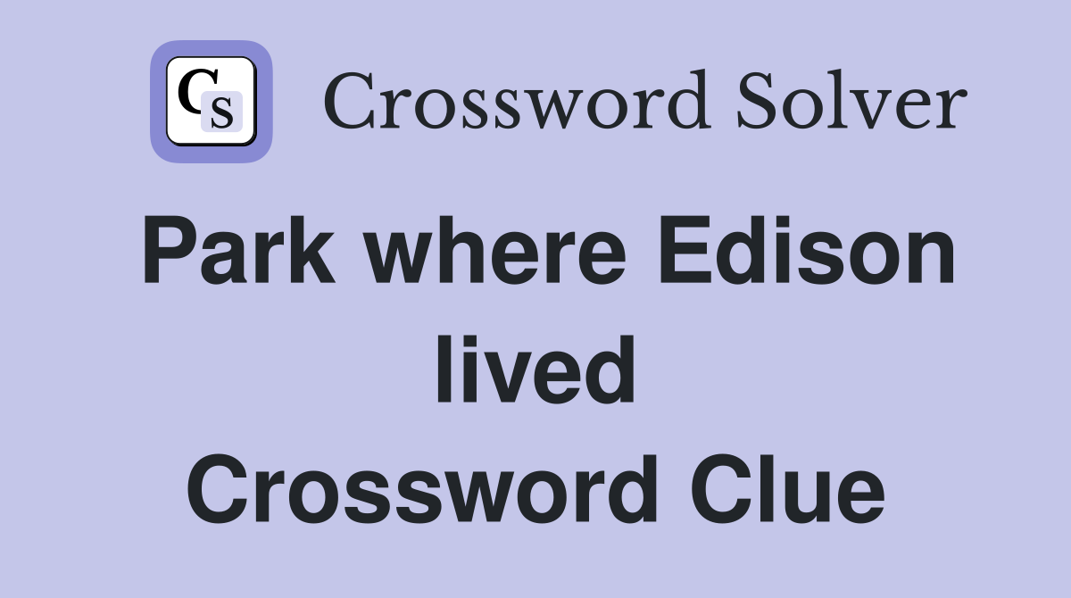 Park where Edison lived Crossword Clue