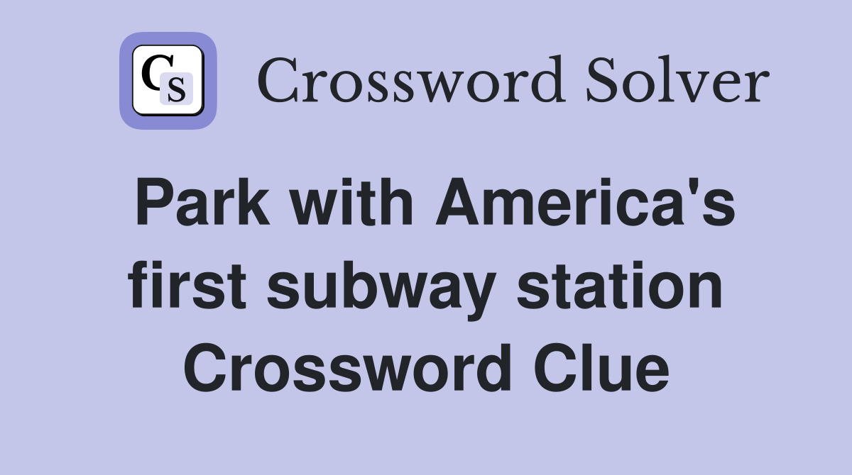 Park with America's first subway station Crossword Clue