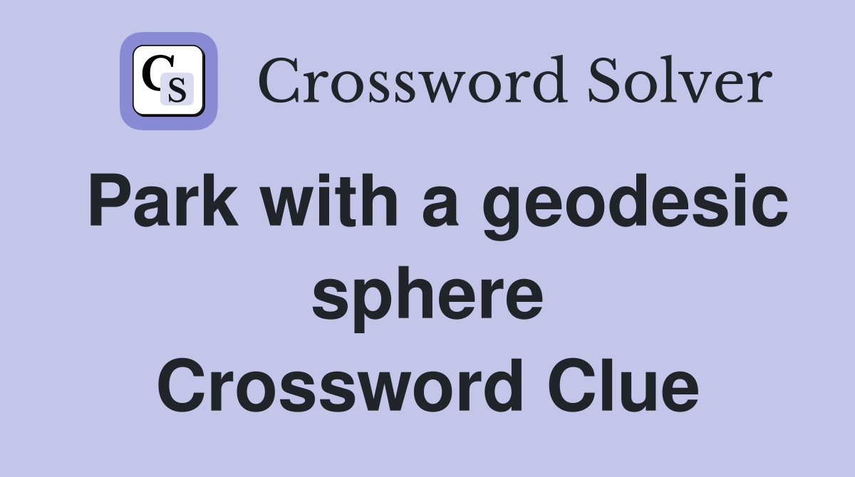Park with a geodesic sphere Crossword Clue