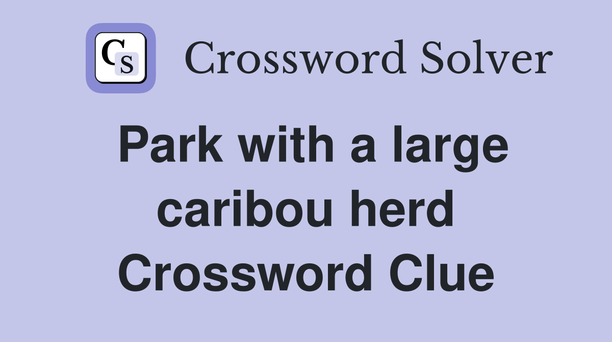 Park with a large caribou herd Crossword Clue