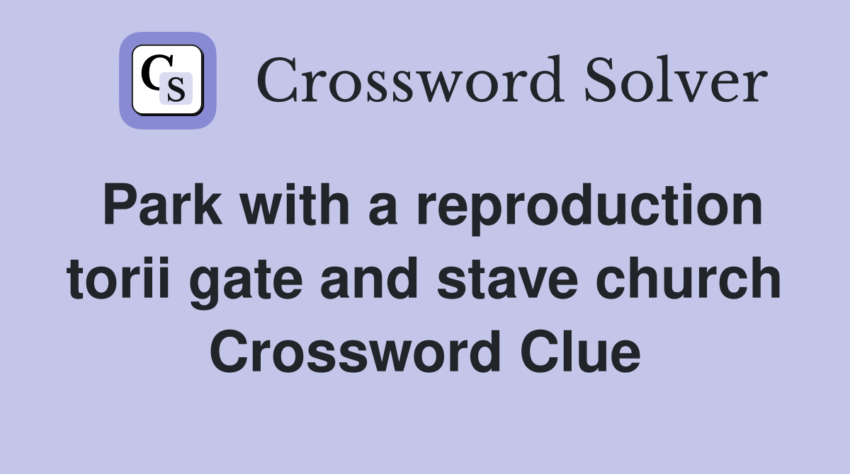 Park with a reproduction torii gate and stave church Crossword Clue