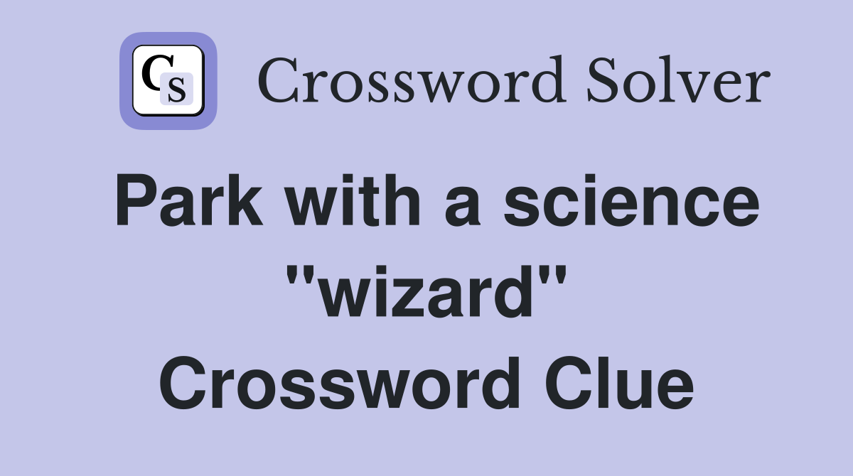 Park with a science "wizard" Crossword Clue