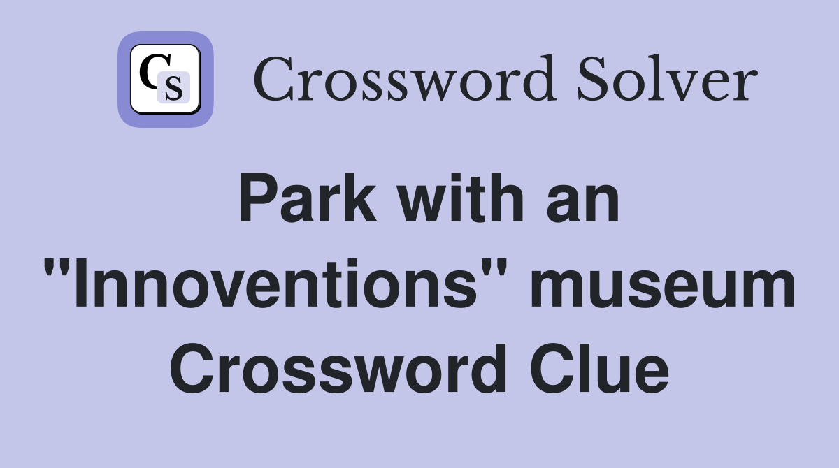 Park with an "Innoventions" museum Crossword Clue