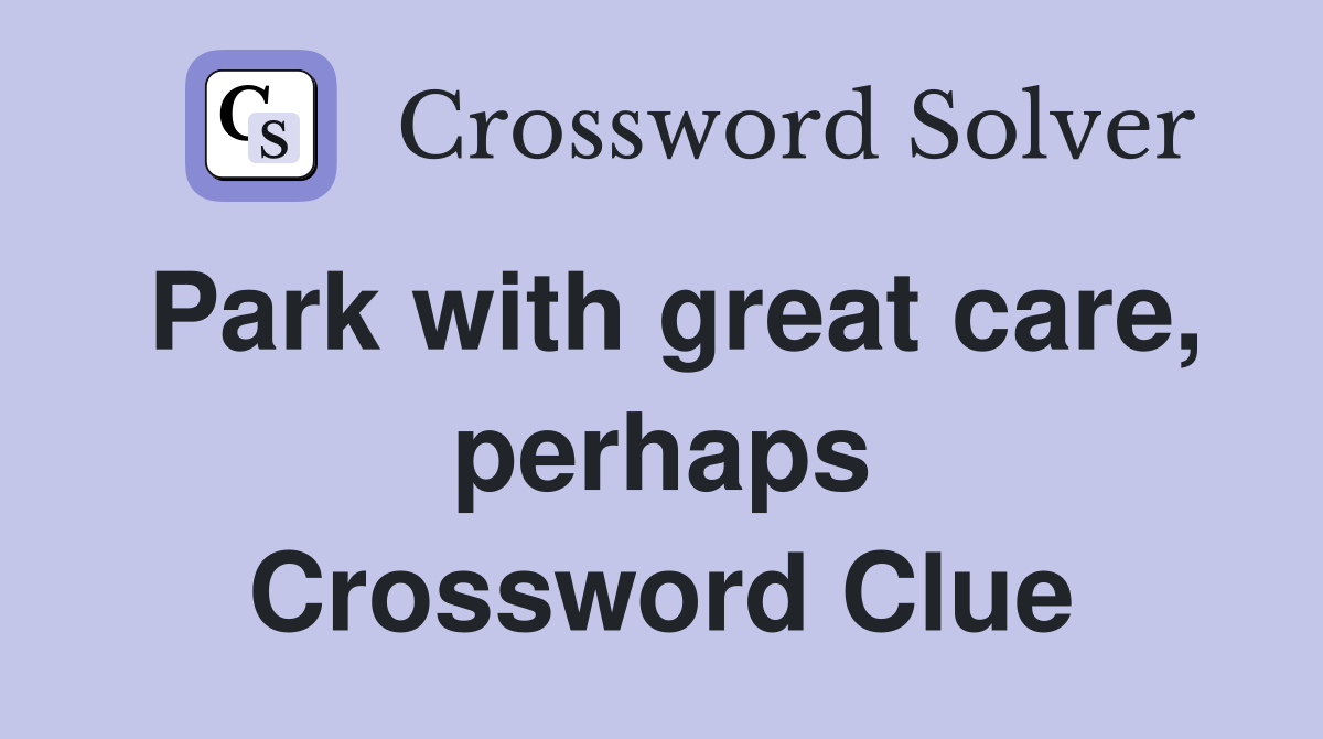 Park with great care, perhaps Crossword Clue
